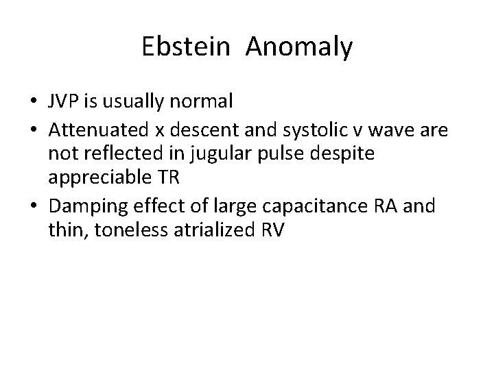 Ebstein Anomaly • JVP is usually normal • Attenuated x descent and systolic v Ebstein Anomaly • JVP is usually normal • Attenuated x descent and systolic v
