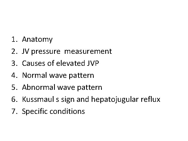 1. 2. 3. 4. 5. 6. 7. Anatomy JV pressure measurement Causes of elevated 1. 2. 3. 4. 5. 6. 7. Anatomy JV pressure measurement Causes of elevated