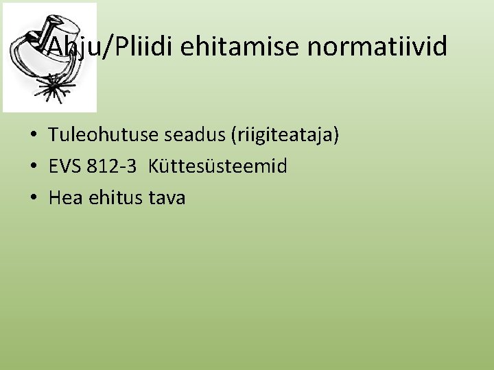 Ahju/Pliidi ehitamise normatiivid • Tuleohutuse seadus (riigiteataja) • EVS 812 -3 Küttesüsteemid • Hea