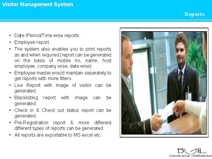 Visitor Management System Reports • Date /Period/Time wise reports. • Employee report. • The