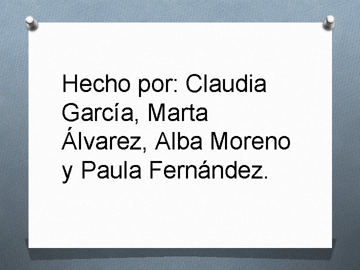 Hecho por: Claudia García, Marta Álvarez, Alba Moreno y Paula Fernández. 