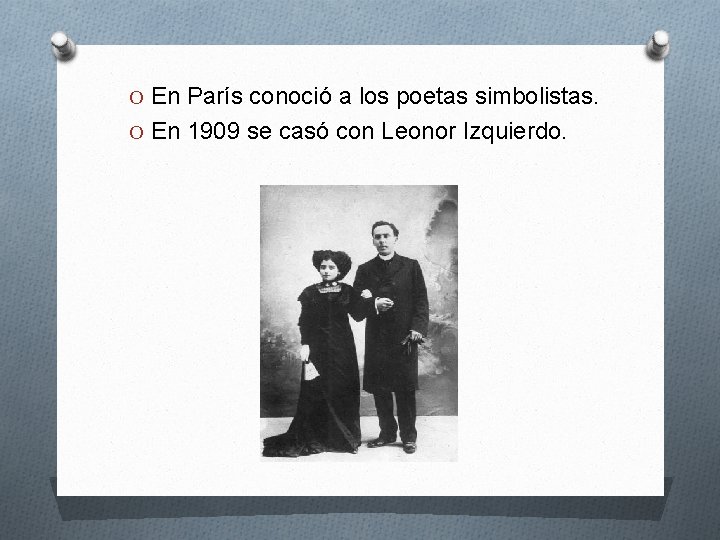 O En París conoció a los poetas simbolistas. O En 1909 se casó con