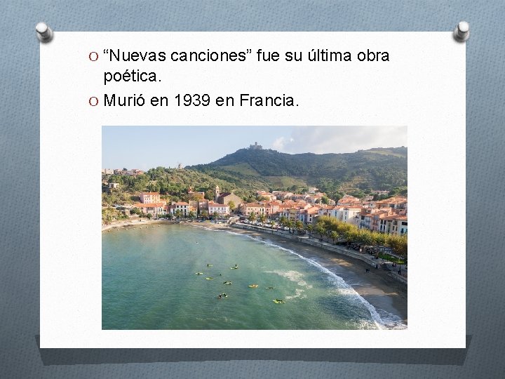 O “Nuevas canciones” fue su última obra poética. O Murió en 1939 en Francia.