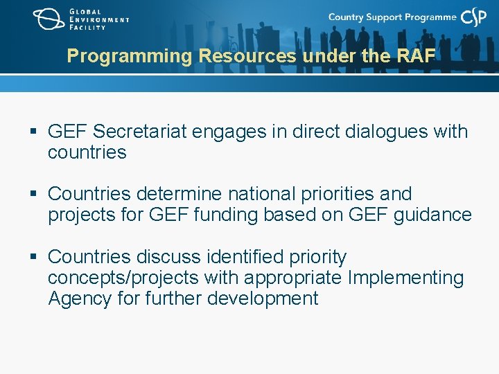 Programming Resources under the RAF § GEF Secretariat engages in direct dialogues with countries