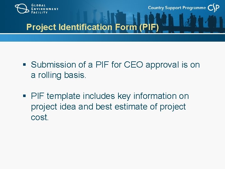 Project Identification Form (PIF) § Submission of a PIF for CEO approval is on