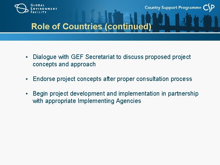 Role of Countries (continued) • Dialogue with GEF Secretariat to discuss proposed project concepts