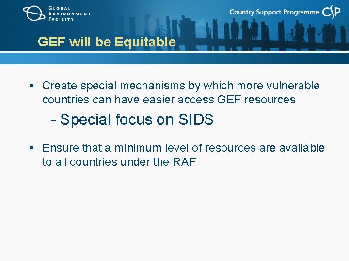 GEF will be Equitable § Create special mechanisms by which more vulnerable countries can