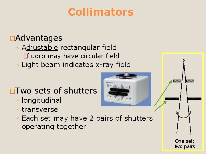 Collimators �Advantages ◦ Adjustable rectangular field �fluoro may have circular field ◦ Light beam