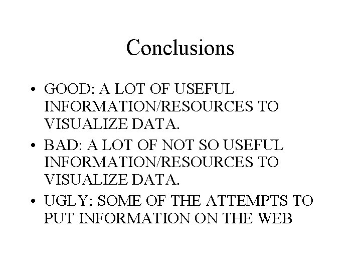 Conclusions • GOOD: A LOT OF USEFUL INFORMATION/RESOURCES TO VISUALIZE DATA. • BAD: A