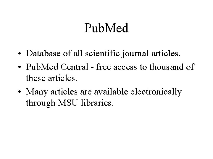 Pub. Med • Database of all scientific journal articles. • Pub. Med Central -