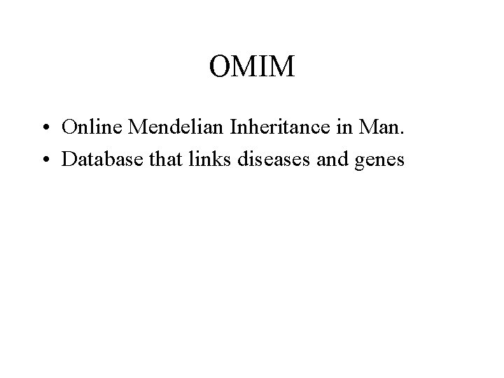 OMIM • Online Mendelian Inheritance in Man. • Database that links diseases and genes