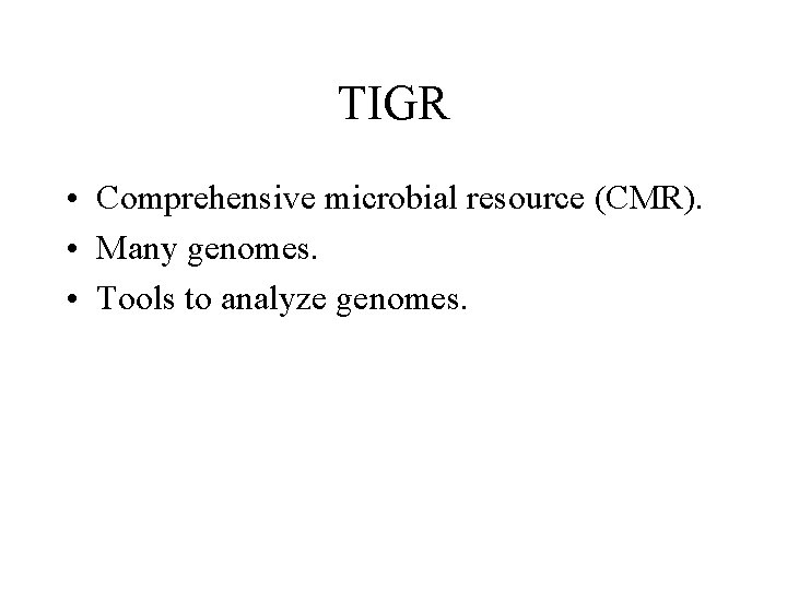 TIGR • Comprehensive microbial resource (CMR). • Many genomes. • Tools to analyze genomes.