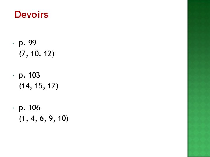 Devoirs p. 99 (7, 10, 12) p. 103 (14, 15, 17) p. 106 (1,