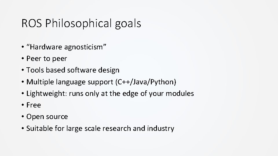 ROS Philosophical goals • “Hardware agnosticism” • Peer to peer • Tools based software ROS Philosophical goals • “Hardware agnosticism” • Peer to peer • Tools based software