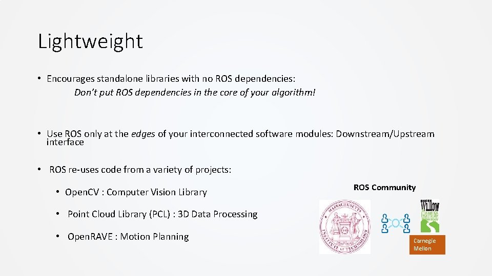 Lightweight • Encourages standalone libraries with no ROS dependencies: Don’t put ROS dependencies in Lightweight • Encourages standalone libraries with no ROS dependencies: Don’t put ROS dependencies in