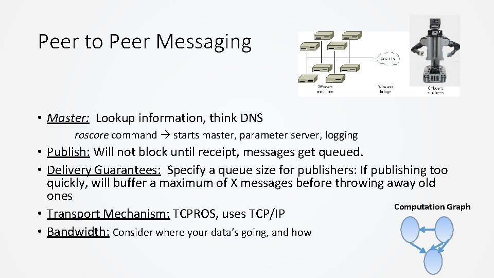 Peer to Peer Messaging • Master: Lookup information, think DNS roscore command starts master, Peer to Peer Messaging • Master: Lookup information, think DNS roscore command starts master,