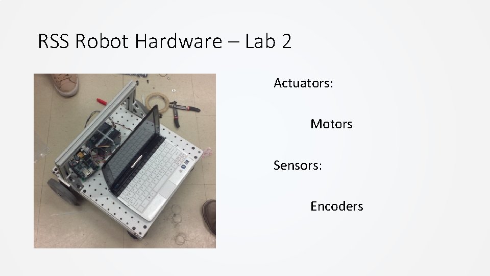 RSS Robot Hardware – Lab 2 Actuators: Motors Sensors: Encoders RSS Robot Hardware – Lab 2 Actuators: Motors Sensors: Encoders
