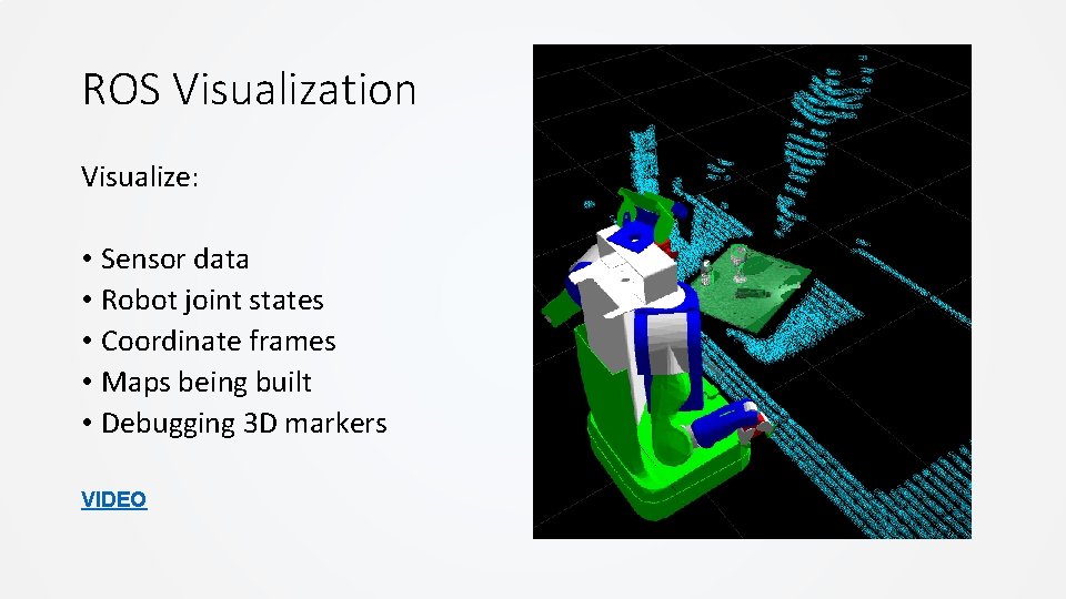 ROS Visualization Visualize: • Sensor data • Robot joint states • Coordinate frames • ROS Visualization Visualize: • Sensor data • Robot joint states • Coordinate frames •