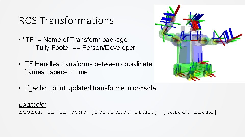 ROS Transformations • “TF” = Name of Transform package “Tully Foote” == Person/Developer • ROS Transformations • “TF” = Name of Transform package “Tully Foote” == Person/Developer •