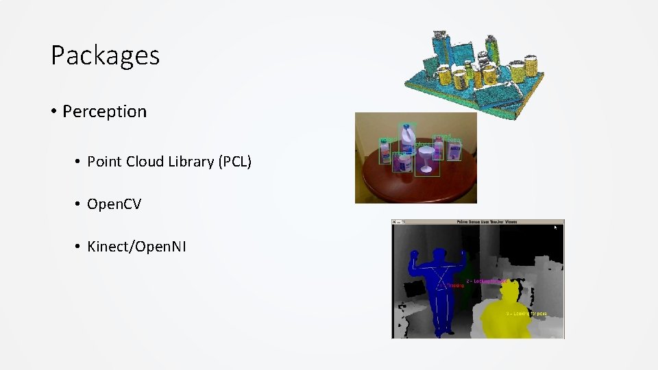 Packages • Perception • Point Cloud Library (PCL) • Open. CV • Kinect/Open. NI Packages • Perception • Point Cloud Library (PCL) • Open. CV • Kinect/Open. NI