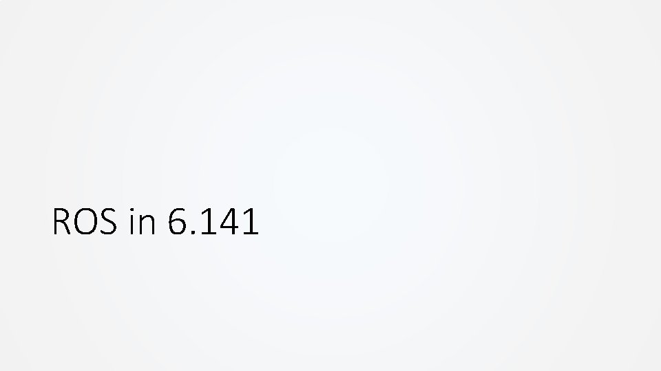 ROS in 6. 141 ROS in 6. 141