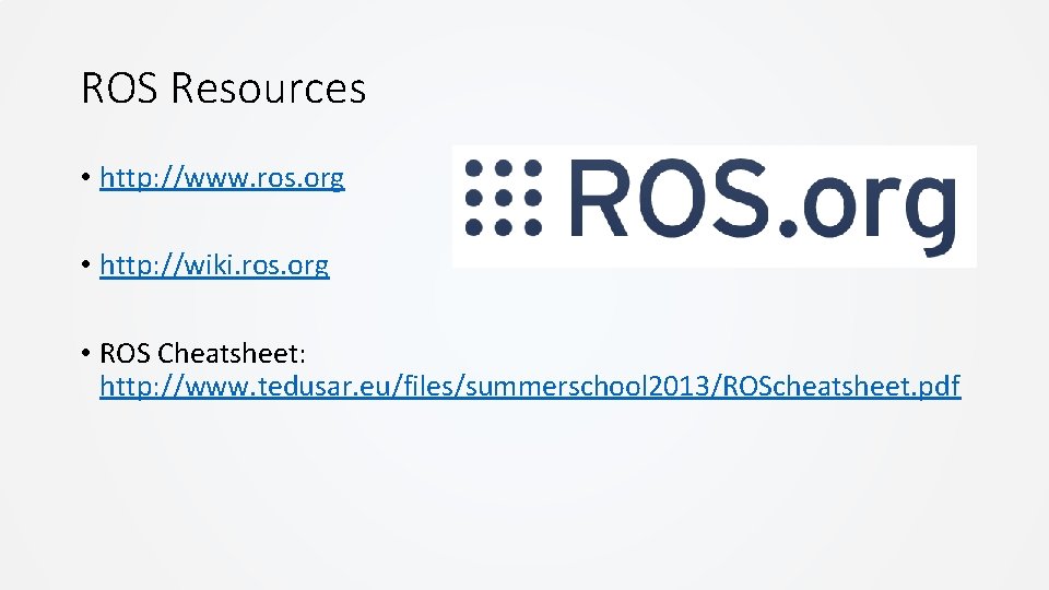 ROS Resources • http: //www. ros. org • http: //wiki. ros. org • ROS ROS Resources • http: //www. ros. org • http: //wiki. ros. org • ROS