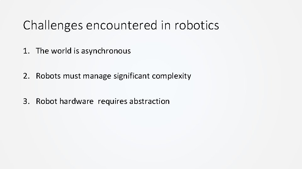 Challenges encountered in robotics 1. The world is asynchronous 2. Robots must manage significant Challenges encountered in robotics 1. The world is asynchronous 2. Robots must manage significant