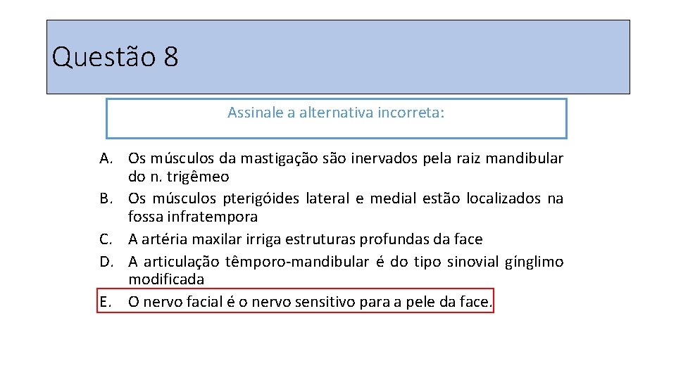 Questão 8 Assinale a alternativa incorreta: A. Os músculos da mastigação são inervados pela