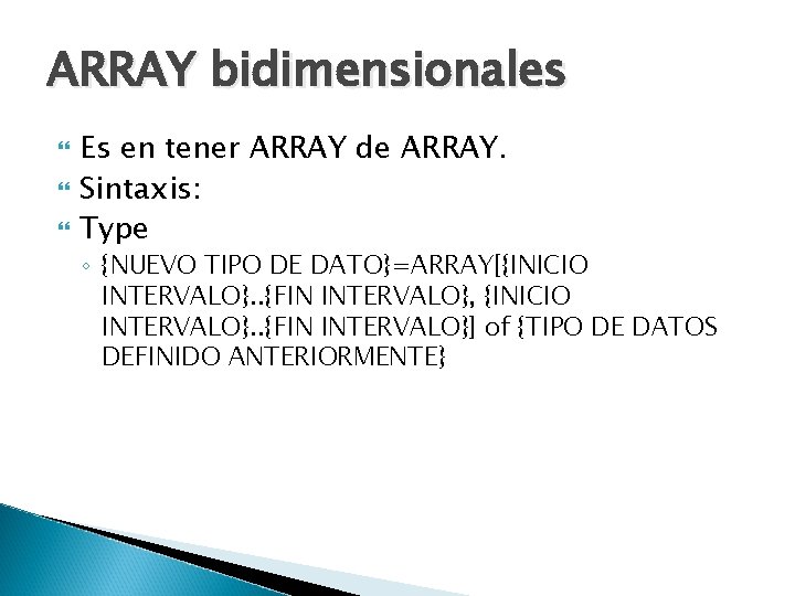 ARRAY bidimensionales Es en tener ARRAY de ARRAY. Sintaxis: Type ◦ {NUEVO TIPO DE