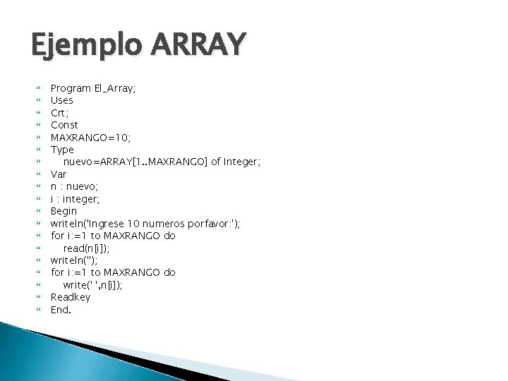 Ejemplo ARRAY Program El_Array; Uses Crt; Const MAXRANGO=10; Type nuevo=ARRAY[1. . MAXRANGO] of Integer;