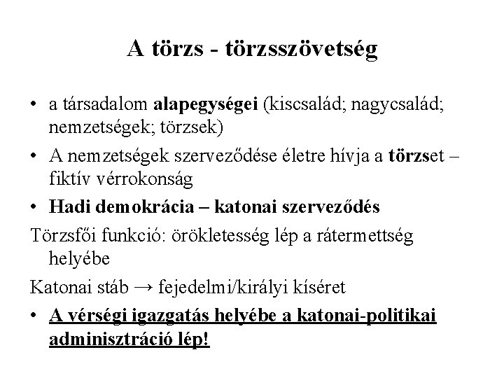 A törzs - törzsszövetség • a társadalom alapegységei (kiscsalád; nagycsalád; nemzetségek; törzsek) • A