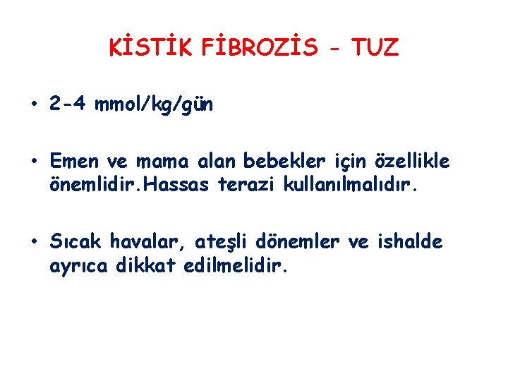 KİSTİK FİBROZİS - TUZ • 2 -4 mmol/kg/gün • Emen ve mama alan bebekler