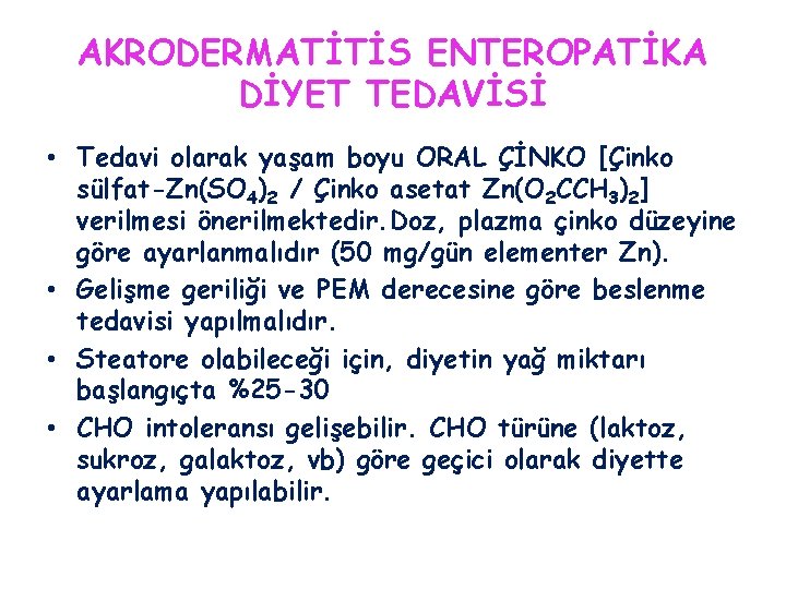 AKRODERMATİTİS ENTEROPATİKA DİYET TEDAVİSİ • Tedavi olarak yaşam boyu ORAL ÇİNKO [Çinko sülfat-Zn(SO 4)2