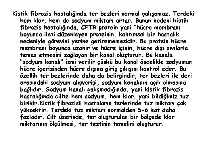 Kistik fibrozis hastalığında ter bezleri normal çalışamaz. Terdeki hem klor, hem de sodyum miktarı