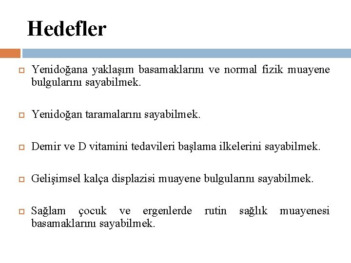 Hedefler Yenidoğana yaklaşım basamaklarını ve normal fizik muayene bulgularını sayabilmek. Yenidoğan taramalarını sayabilmek. Demir