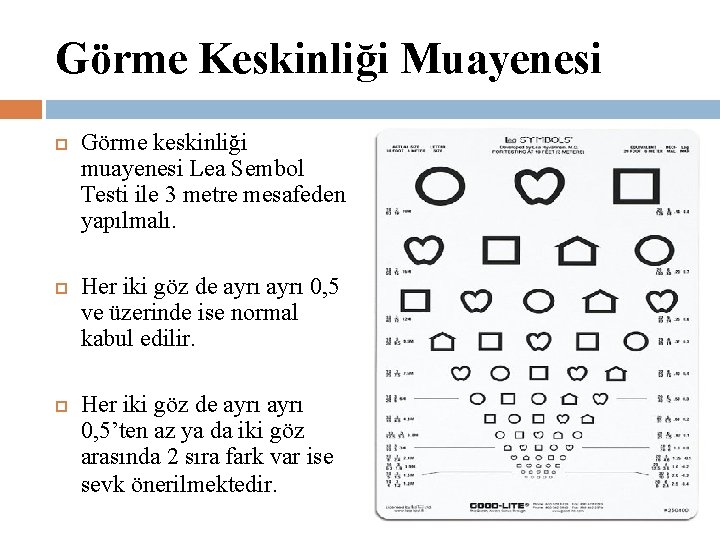 Görme Keskinliği Muayenesi Görme keskinliği muayenesi Lea Sembol Testi ile 3 metre mesafeden yapılmalı.