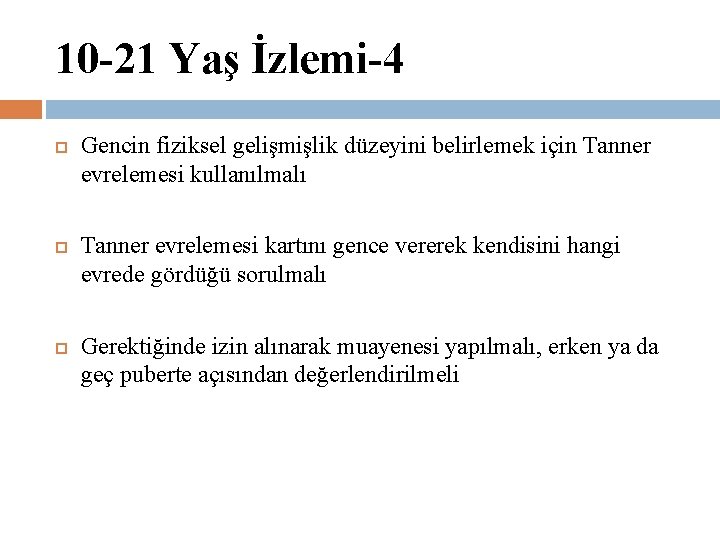 10 -21 Yaş İzlemi-4 Gencin fiziksel gelişmişlik düzeyini belirlemek için Tanner evrelemesi kullanılmalı Tanner
