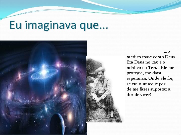 Eu imaginava que. . . o médico fosse como Deus. Era Deus no céu