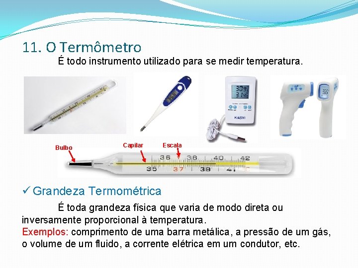 11. O Termômetro É todo instrumento utilizado para se medir temperatura. Bulbo Capilar Escala