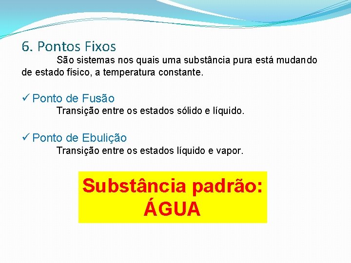 6. Pontos Fixos São sistemas nos quais uma substância pura está mudando de estado