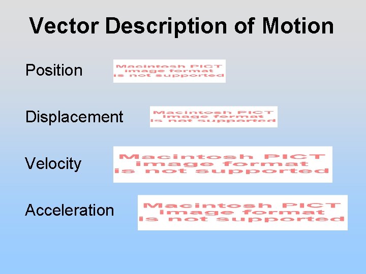 Vector Description of Motion Position Displacement Velocity Acceleration 
