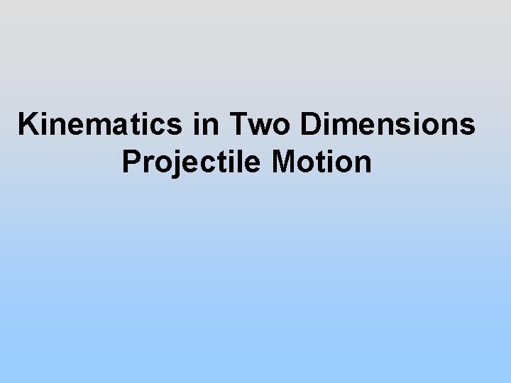 Kinematics in Two Dimensions Projectile Motion 