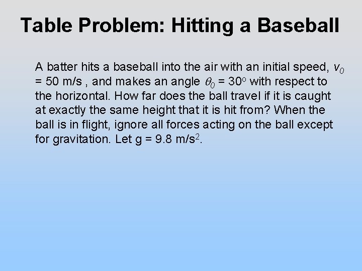 Table Problem: Hitting a Baseball A batter hits a baseball into the air with