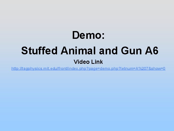 Demo: Stuffed Animal and Gun A 6 Video Link http: //tsgphysics. mit. edu/front/index. php?