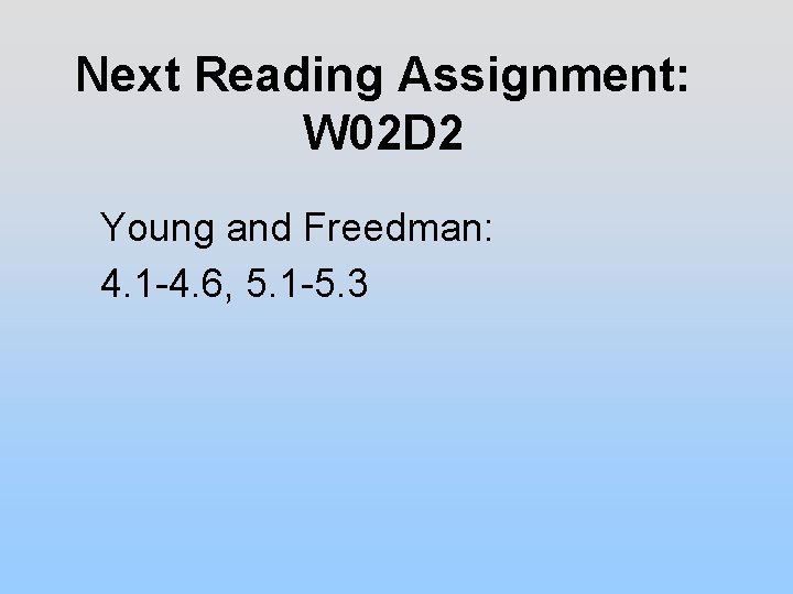Next Reading Assignment: W 02 D 2 Young and Freedman: 4. 1 -4. 6,