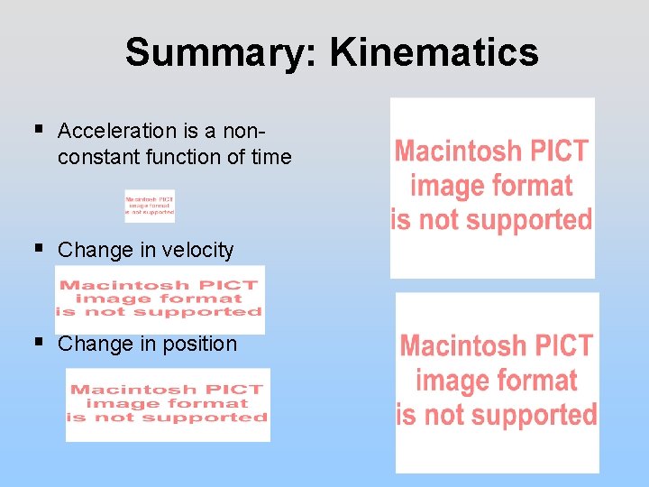Summary: Kinematics § Acceleration is a nonconstant function of time § Change in velocity