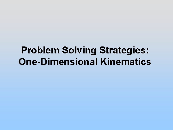 Problem Solving Strategies: One-Dimensional Kinematics 