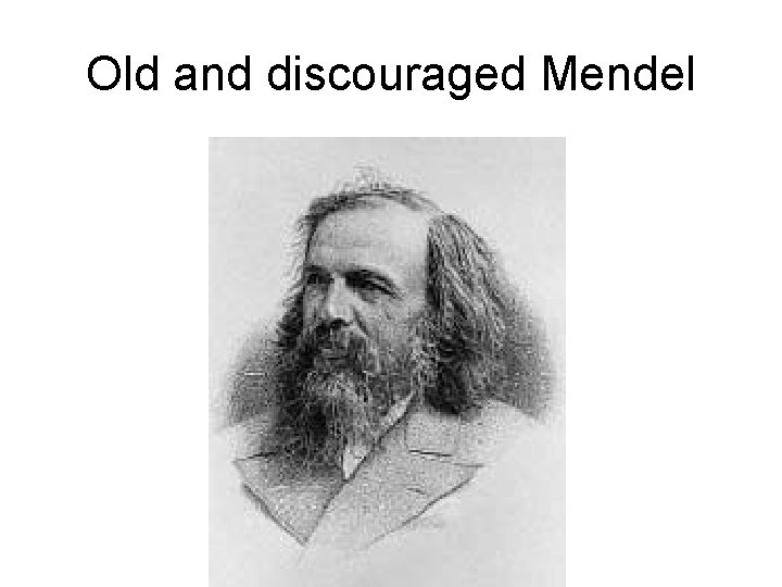 Old and discouraged Mendel 