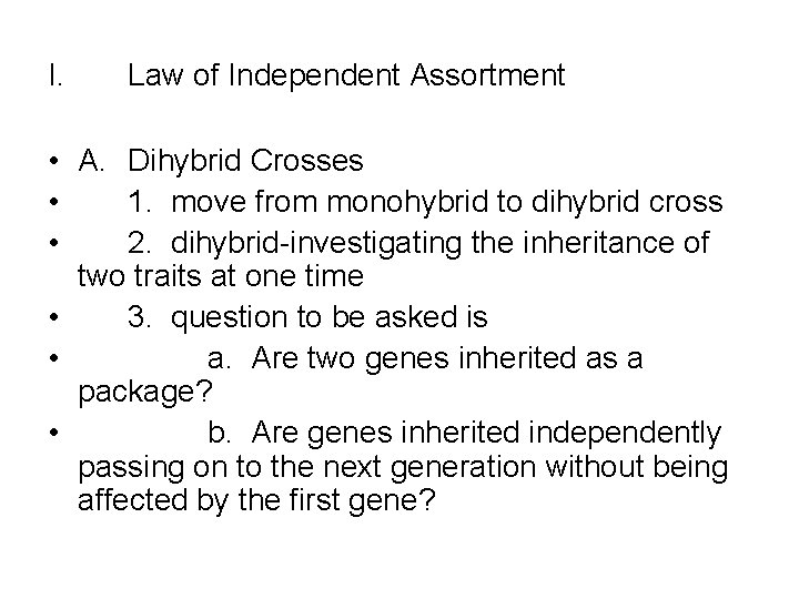 I. Law of Independent Assortment • A. Dihybrid Crosses • 1. move from monohybrid