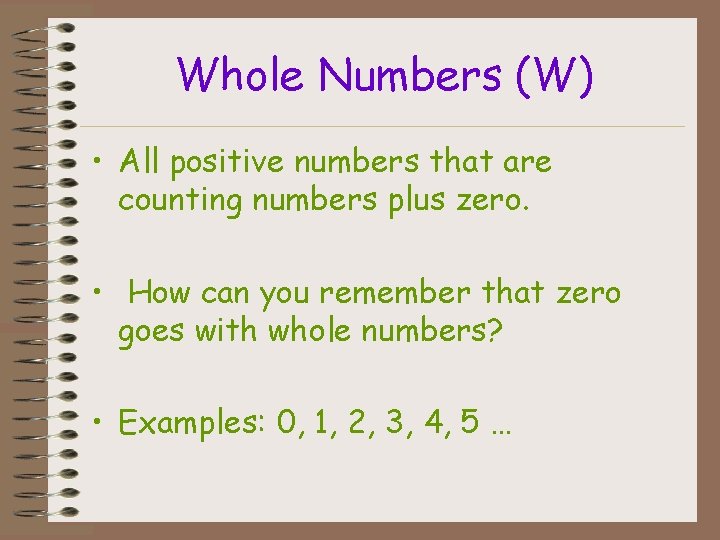 Whole Numbers (W) • All positive numbers that are counting numbers plus zero. •